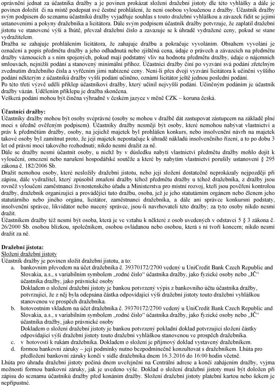 Dále svým podpisem účastník dražby potvrzuje, že zaplatil dražební jistotu ve stanovené výši a lhůtě, převzal dražební číslo a zavazuje se k úhradě vydražené ceny, pokud se stane vydražitelem.