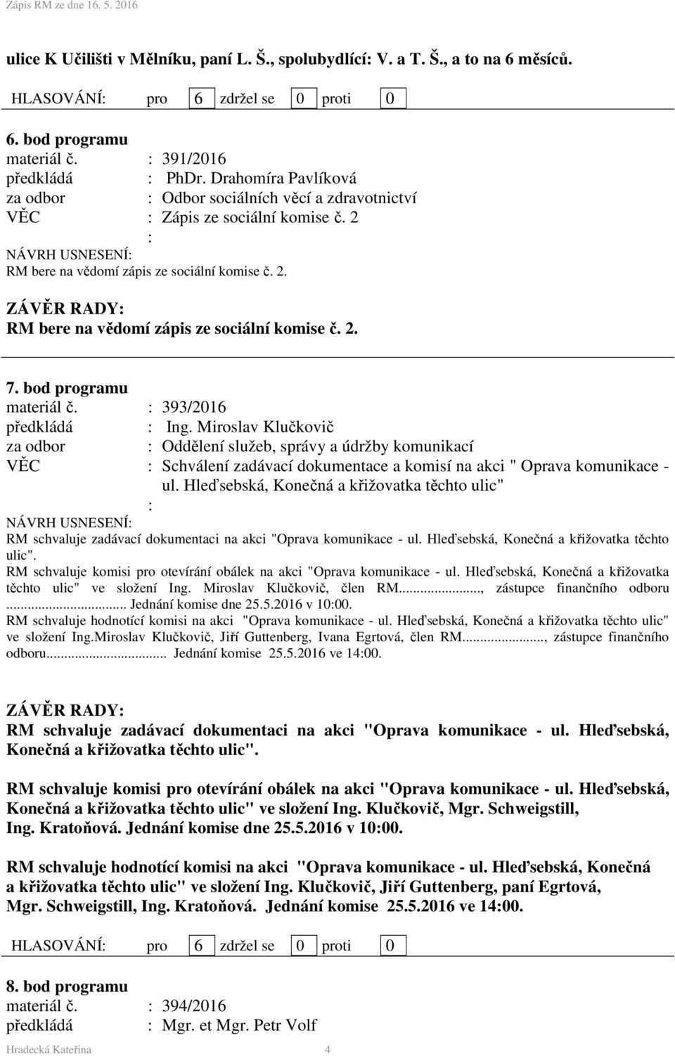 bod programu materiál č. 393/2016 předkládá Ing. Miroslav Klučkovič za odbor Oddělení služeb, správy a údržby komunikací Schválení zadávací dokumentace a komisí na akci " Oprava komunikace - ul.