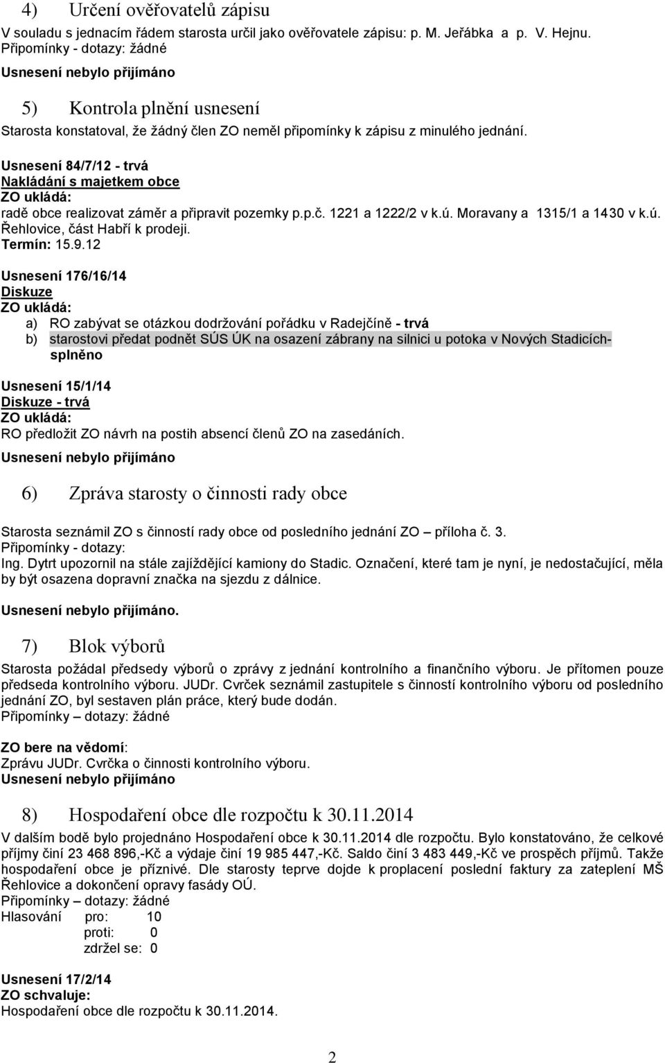 Usnesení 84/7/12 - trvá Nakládání s majetkem obce radě obce realizovat záměr a připravit pozemky p.p.č. 1221 a 1222/2 v k.ú. Moravany a 1315/1 a 1430 v k.ú. Řehlovice, část Habří k prodeji.