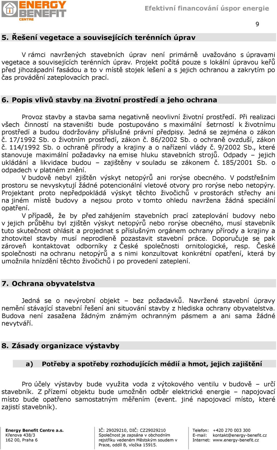 Popis vlivů stavby na životní prostředí a jeho ochrana Provoz stavby a stavba sama negativně neovlivní životní prostředí.