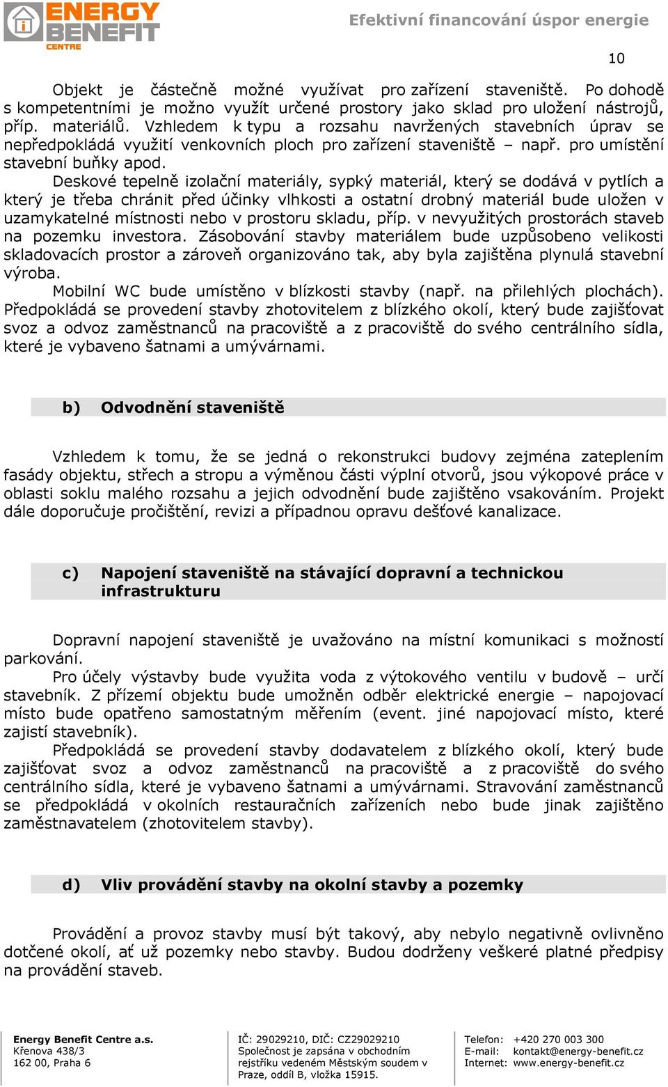 Deskové tepelně izolační materiály, sypký materiál, který se dodává v pytlích a který je třeba chránit před účinky vlhkosti a ostatní drobný materiál bude uložen v uzamykatelné místnosti nebo v