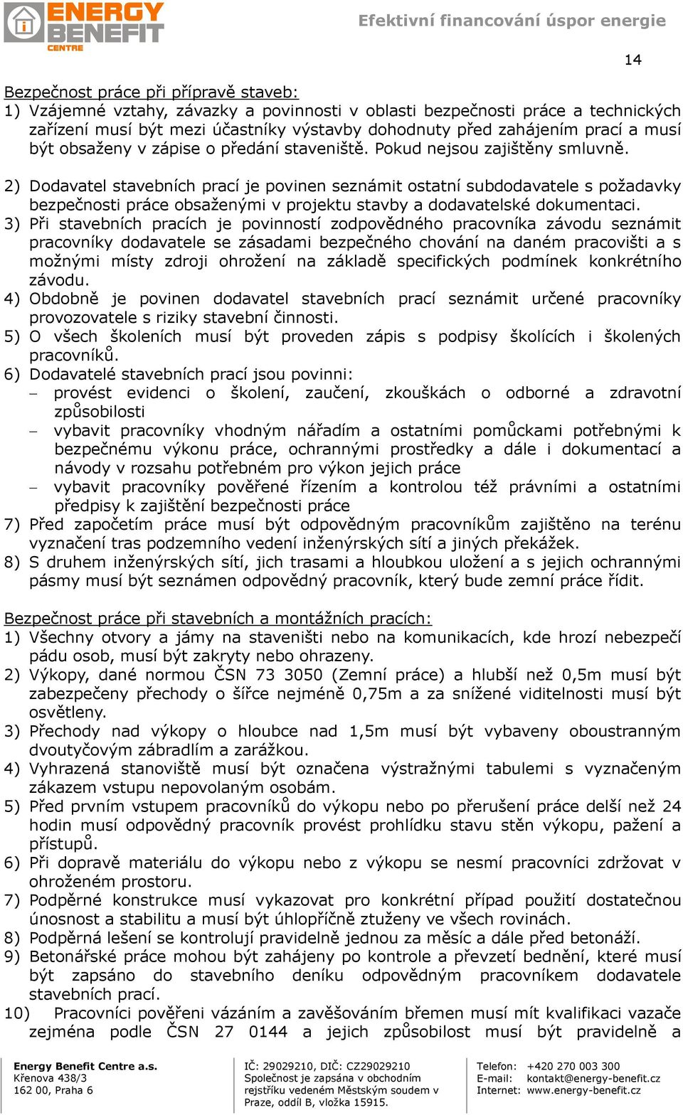 2) Dodavatel stavebních prací je povinen seznámit ostatní subdodavatele s požadavky bezpečnosti práce obsaženými v projektu stavby a dodavatelské dokumentaci.