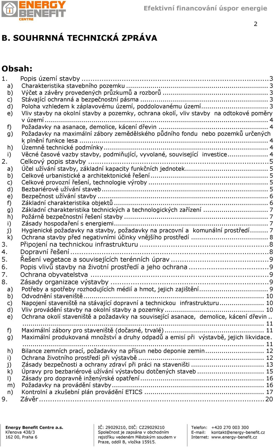 .. 3 e) Vliv stavby na okolní stavby a pozemky, ochrana okolí, vliv stavby na odtokové poměry v území... 4 f) Požadavky na asanace, demolice, kácení dřevin.