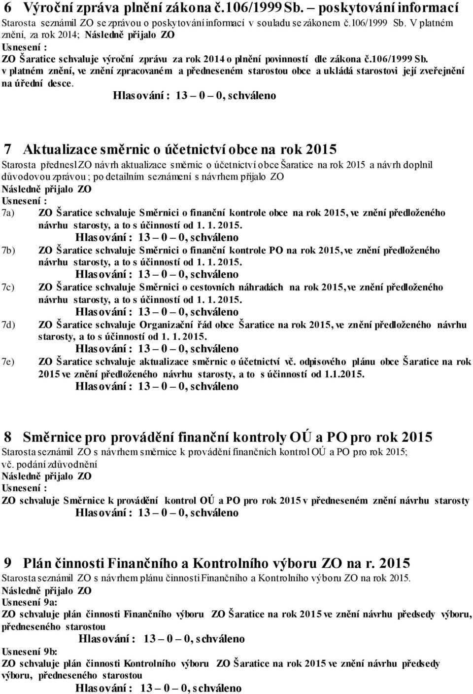 7 Aktualizace směrnic o účetnictví obce na rok 2015 Starosta přednesl ZO návrh aktualizace směrnic o účetnictví obce Šaratice na rok 2015 a návrh doplnil důvodovou zprávou ; po detailním seznámení s