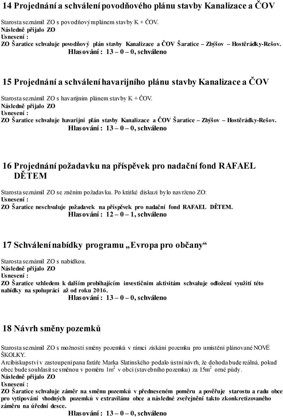 15 Projednání a schválení havarijního plánu stavby Kanalizace a ČOV Starosta seznámil ZO s havarijním plánem stavby K + ČOV.