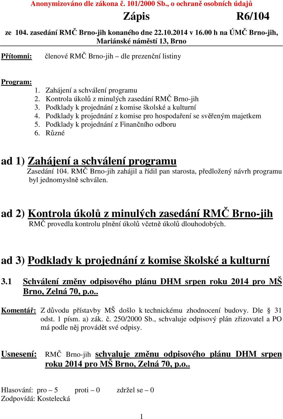 Podklady k projednání z komise školské a kulturní 4. Podklady k projednání z komise pro hospodaření se svěřeným majetkem 5. Podklady k projednání z Finančního odboru 6.