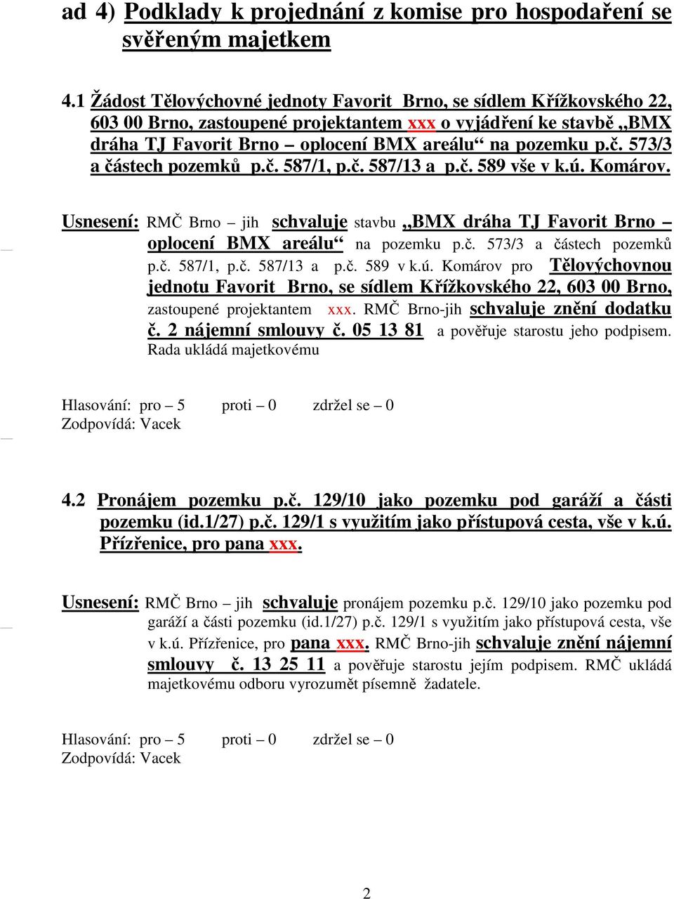 573/3 a částech pozemků p.č. 587/1, p.č. 587/13 a p.č. 589 vše v k.ú. Komárov. Usnesení: RMČ Brno jih schvaluje stavbu BMX dráha TJ Favorit Brno oplocení BMX areálu na pozemku p.č. 573/3 a částech pozemků p.