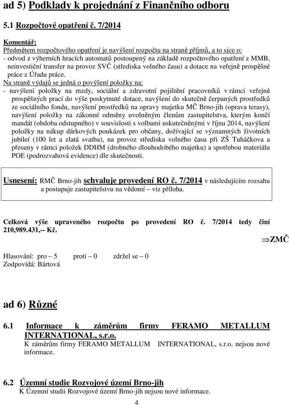 neinvestiční transfer na provoz SVČ (střediska volného času) a dotace na veřejně prospěšné práce z Úřadu práce.