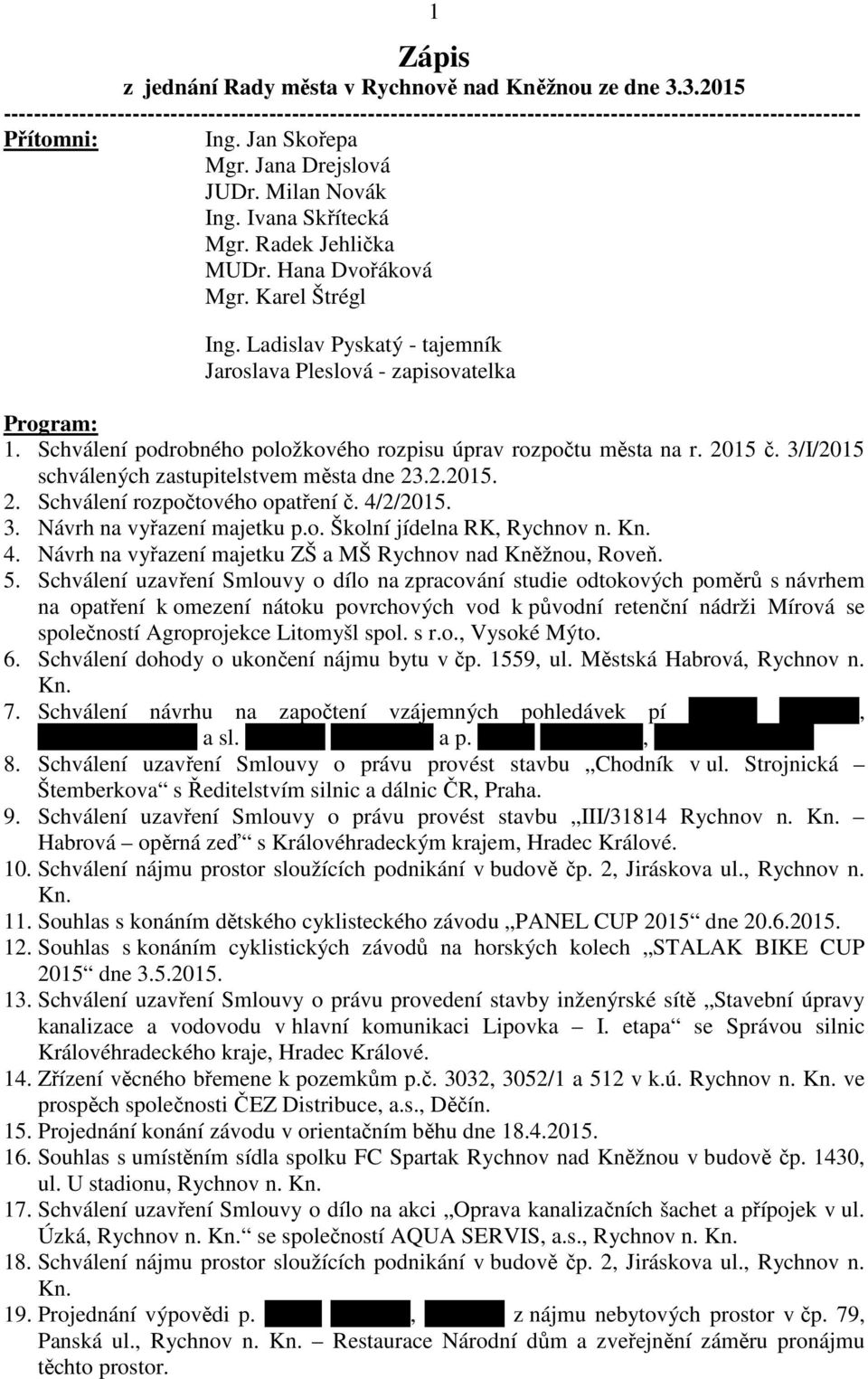 3/I/2015 schválených zstupitelstvem měst dne 23.2.2015. 2. Schválení rozpočtového optření č. 4/2/2015. 3. Návrh n vyřzení mjetku p.o. Školní jídeln RK, Rychnov n. 4. Návrh n vyřzení mjetku ZŠ MŠ Rychnov nd Kněžnou, Roveň.