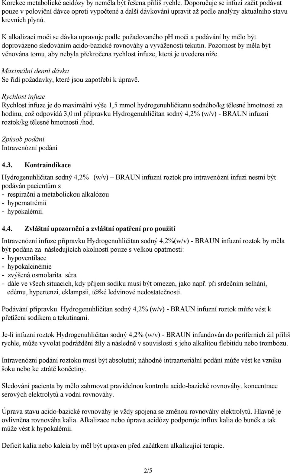 K alkalizaci moči se dávka upravuje podle požadovaného ph moči a podávání by mělo být doprovázeno sledováním acido-bazické rovnováhy a vyváženosti tekutin.