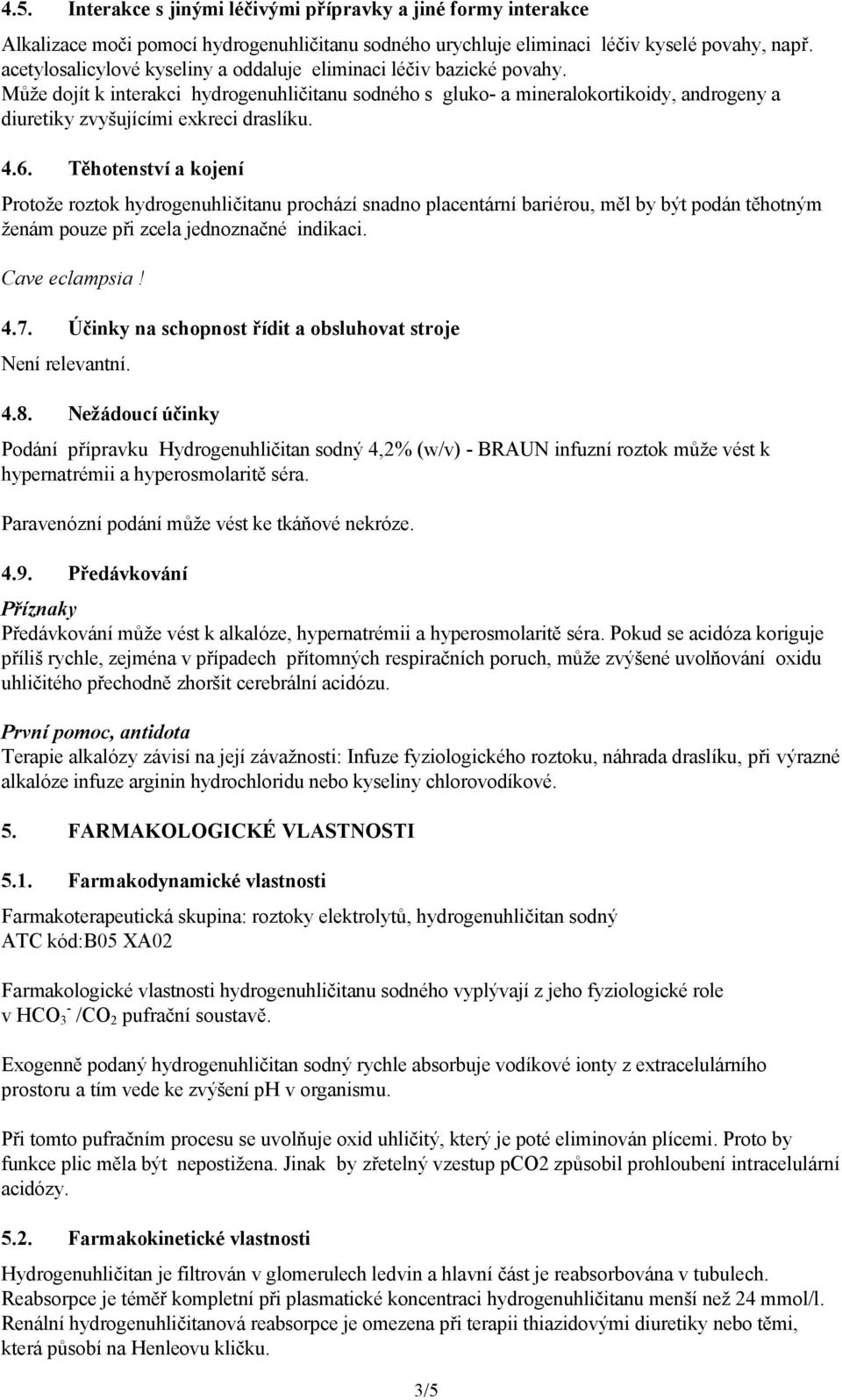 Může dojít k interakci hydrogenuhličitanu sodného s gluko- a mineralokortikoidy, androgeny a diuretiky zvyšujícími exkreci draslíku. 4.6.