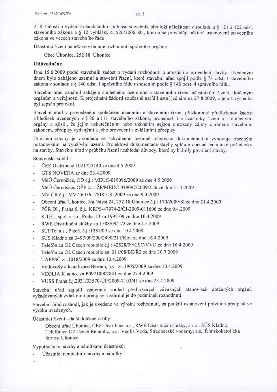 Uvedenly'm dnem bylo zah6jeno rizemni a stavebni iizeni, kter6 stavebni riiad spojil podle $ 78 odst. I stavebniho zikona v souladu s $ 140 odst. I spr6vniho i6du usnesenim podle $ 140 odst.