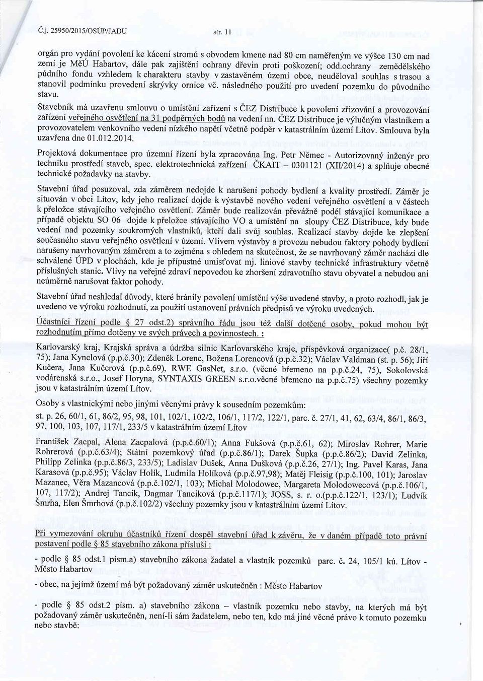 ochrany zemdddlskdho ptdnfho fondu vzhledem k charakteru stavby v zastavdndm fizemi obce, neud6loval souhlas s trasou a stanovil podminku provedeni skryvky ornice vd.
