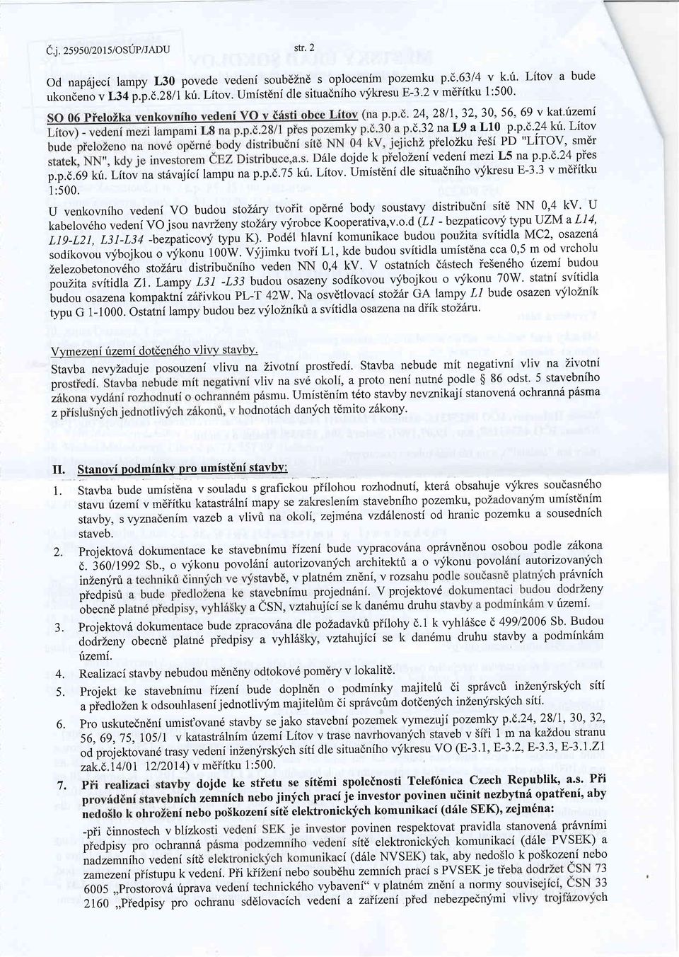 Litov na st6vajici lampu na p.p.d.75 kir. Litov. Umistdni dle situadniho vfkresu E-3.3 v mdiitku 1:500. U venkovniho vedeni vo budou stolilry tvoiit opdrnd body soustavy distribudni site NN 0,4 kv.
