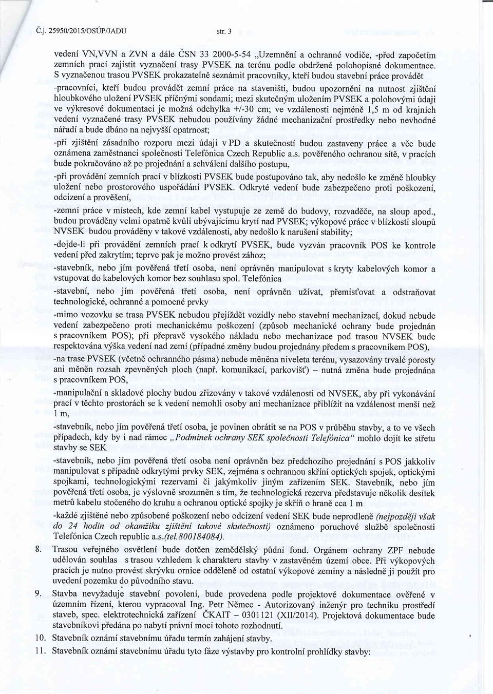 S r,yznadenou trasou PVSEK prokazatelne sezn6mit pracovniky, kteii budou stavebni pr6ce prov6ddt -pracovnici, kteii budou prov6ddt zemni pr6ce na staveni5ti, budou upozorndni na nutnost zji5teni