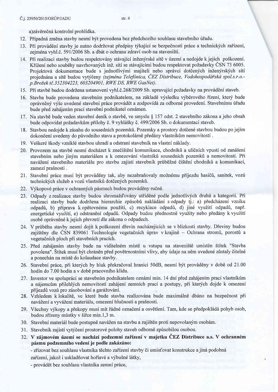 Pii rcalizaci stavby budou respektovsny stsvajici inzenjrsk6 sitd v rizemi a nedojde k jejich po5kozeni. KiiLeninebo soubdhy navrhovanf chini,.