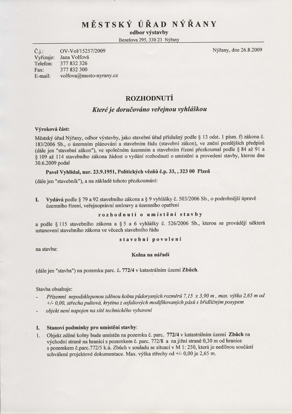 , o tzemnim pl6novini a stavebnimi6du (stavebnizdkon),ve zndni pozd6j5ichpiedpisri rizemnima stavebnimiizeni piezkoumalpodle $ 84 az9l a (d6lejen "stavebniz6kon"),ve spoledn6m ovyd6nf