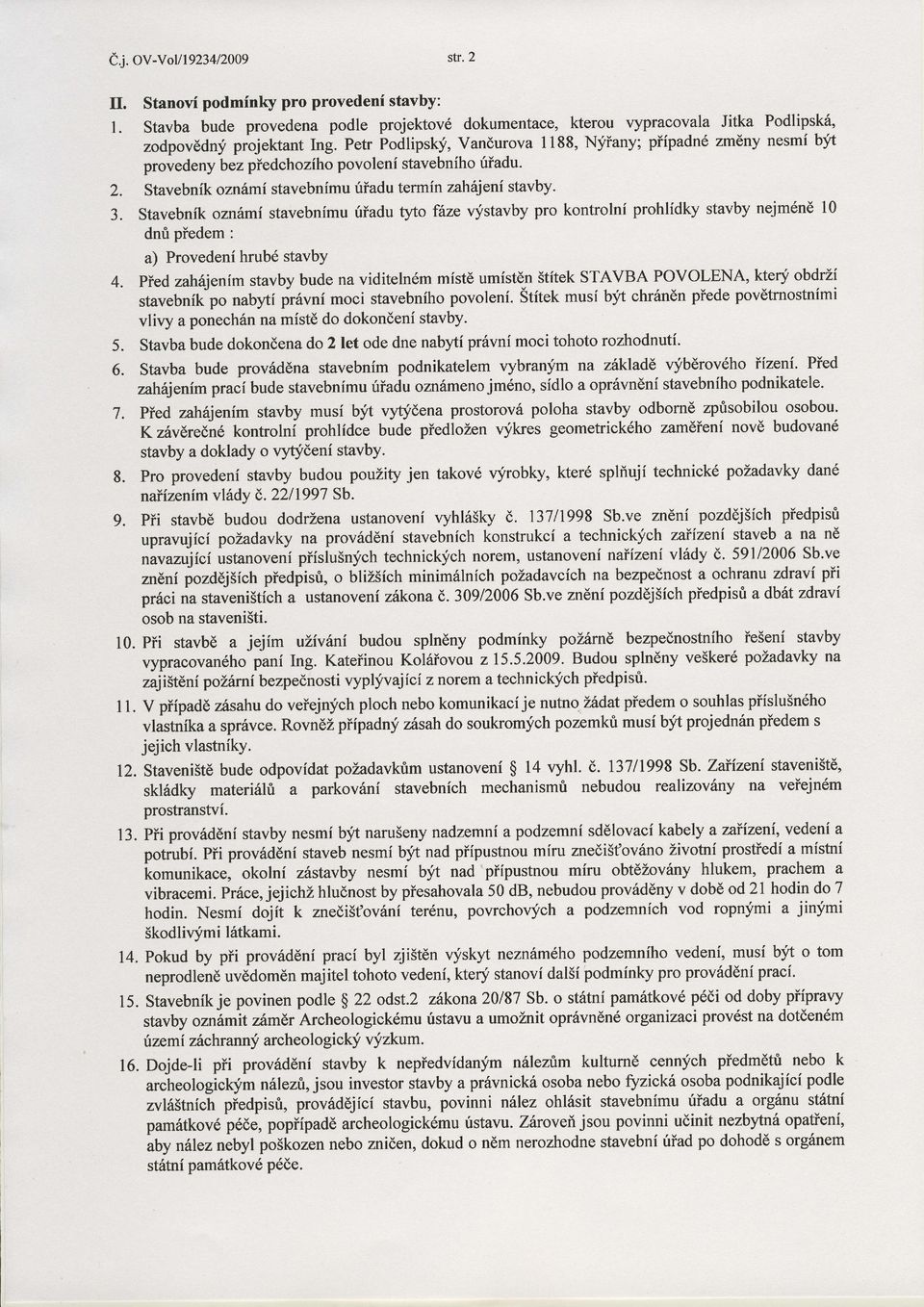 Stavebnikoznhmistavebnimuiriadu So ftne vystavbypro kontrolnf prohlidky stavbynejmdnd10 dnt piedem: a) Provedenihrub6stavbY pied budena viditeln6mmist6umistdnstitekstavba POVOLENA,ktery obdrli