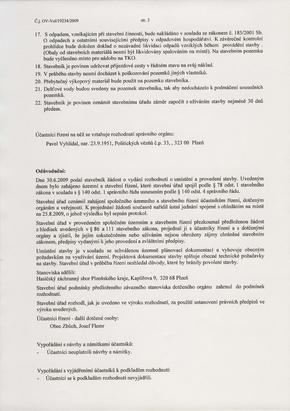 Na stavebnim pozemku bude vydlendno misto pro n6dobu na TKO. 18. Stavebnikje povinen udrzovatpiijezdov6 cestyv i5dn6m stavu na svrij n6klad. 19.