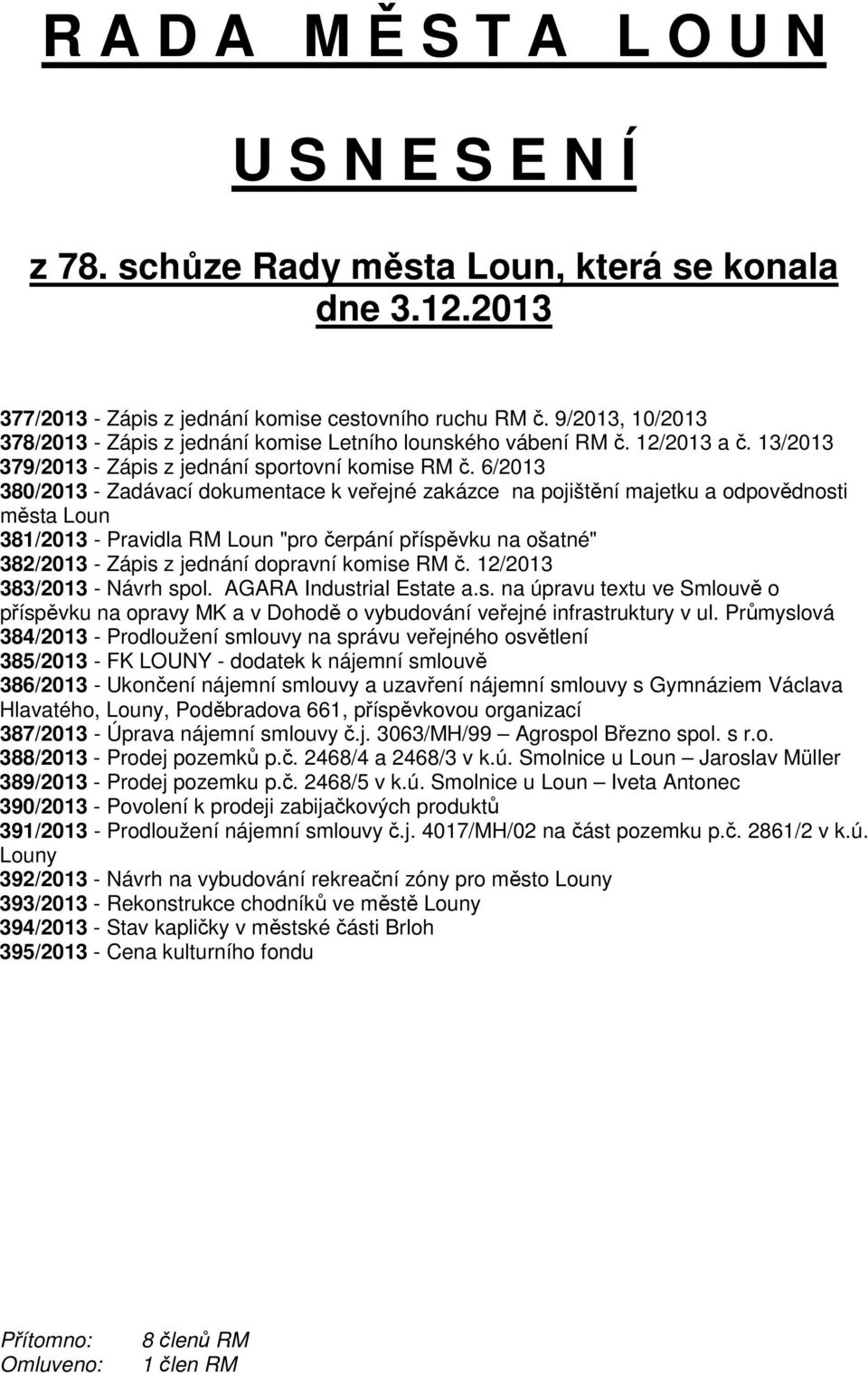 6/2013 380/2013 - Zadávací dokumentace k veřejné zakázce na pojištění majetku a odpovědnosti města Loun 381/2013 - Pravidla RM Loun "pro čerpání příspěvku na ošatné" 382/2013 - Zápis z jednání