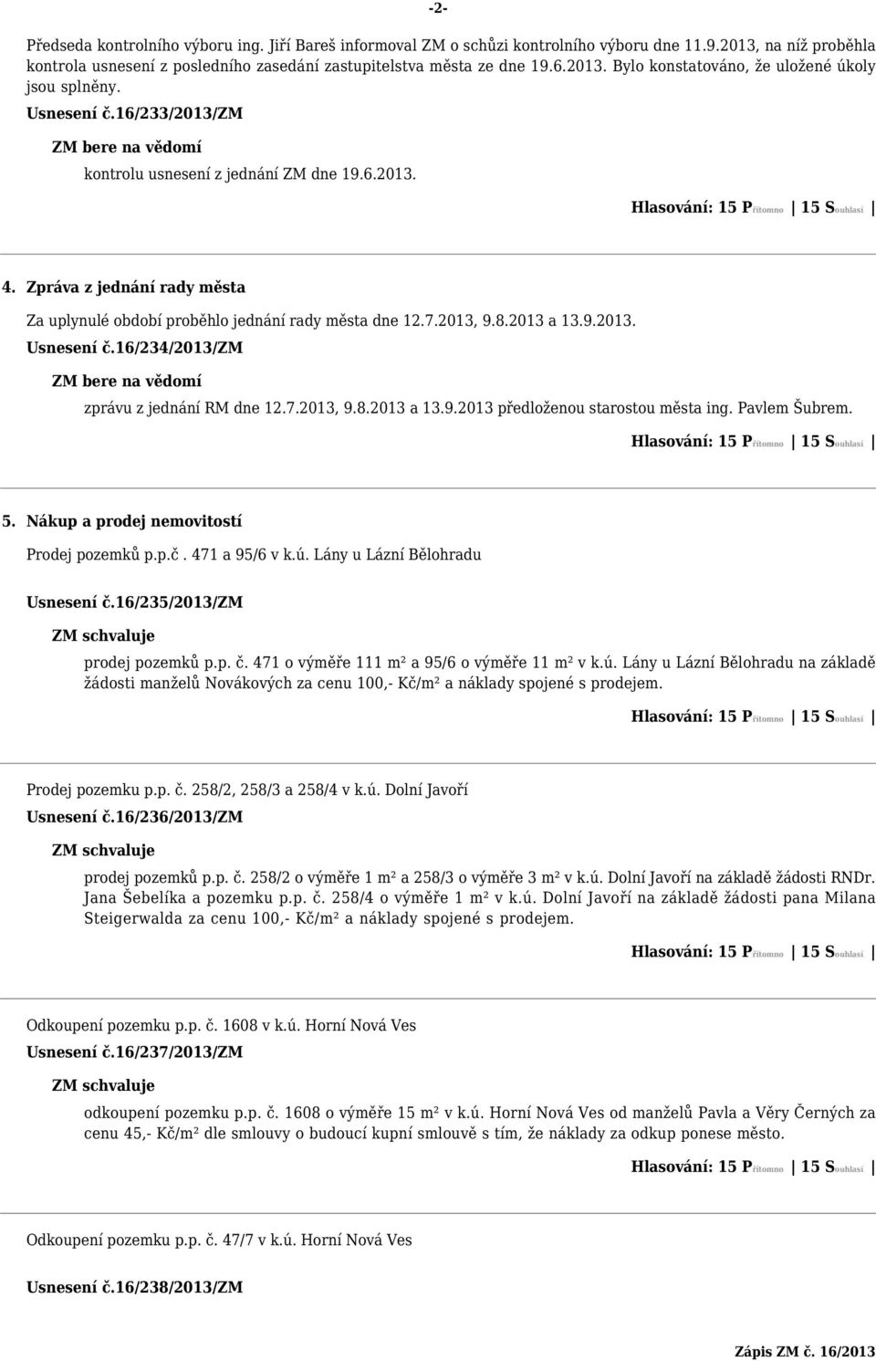 16/234/2013/zm zprávu z jednání RM dne 12.7.2013, 9.8.2013 a 13.9.2013 předloženou starostou města ing. Pavlem Šubrem. 5. Nákup a prodej nemovitostí Prodej pozemků p.p.č. 471 a 95/6 v k.ú.