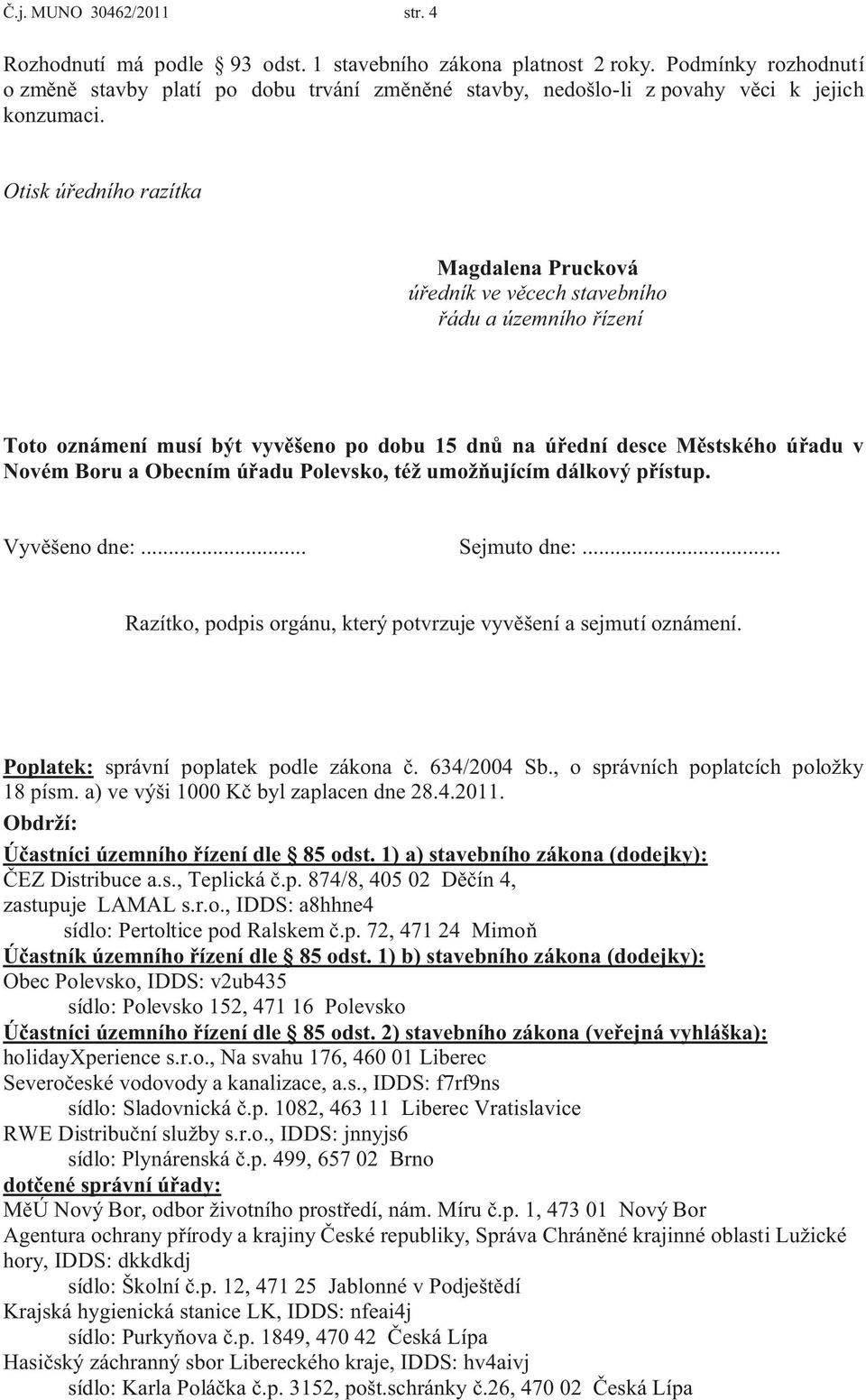 Otisk úředního razítka Magdalena Prucková úředník ve věcech stavebního řádu a územního řízení Toto oznámení musí být vyvěšeno po dobu 15 dnů na úřední desce Městského úřadu v Novém Boru a Obecním