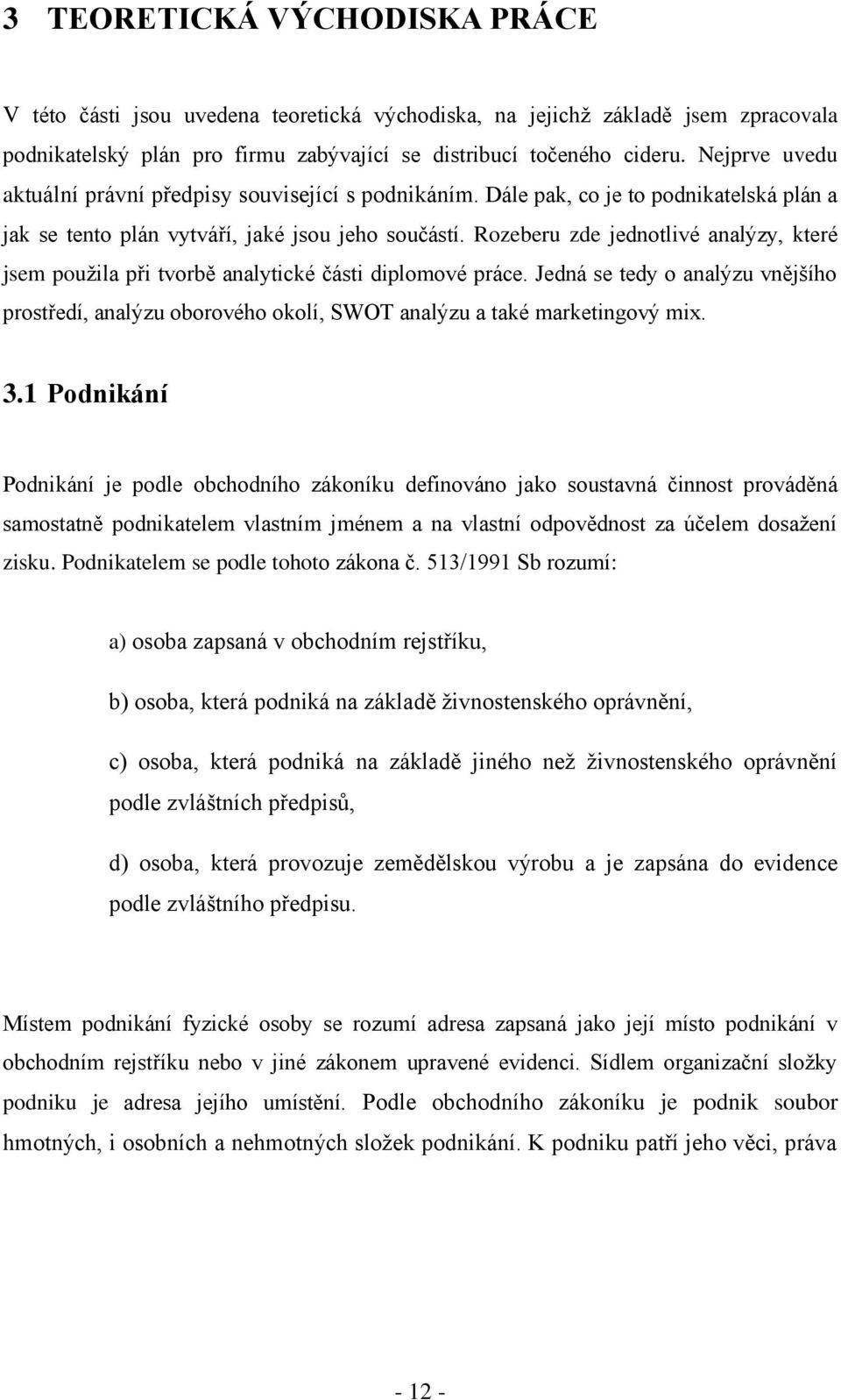 Rozeberu zde jednotlivé analýzy, které jsem pouţila při tvorbě analytické části diplomové práce.