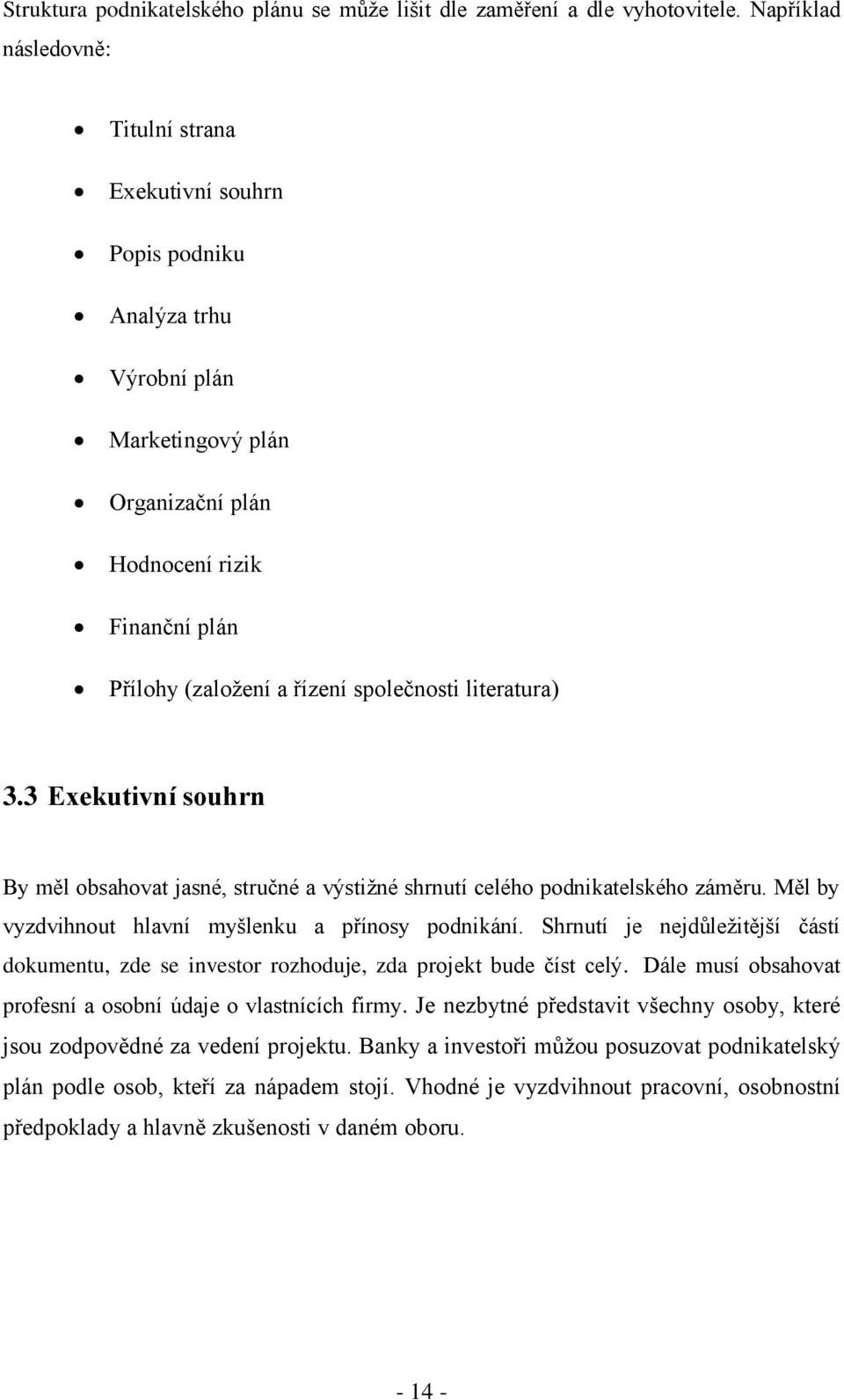 literatura) 3.3 Exekutivní souhrn By měl obsahovat jasné, stručné a výstiţné shrnutí celého podnikatelského záměru. Měl by vyzdvihnout hlavní myšlenku a přínosy podnikání.