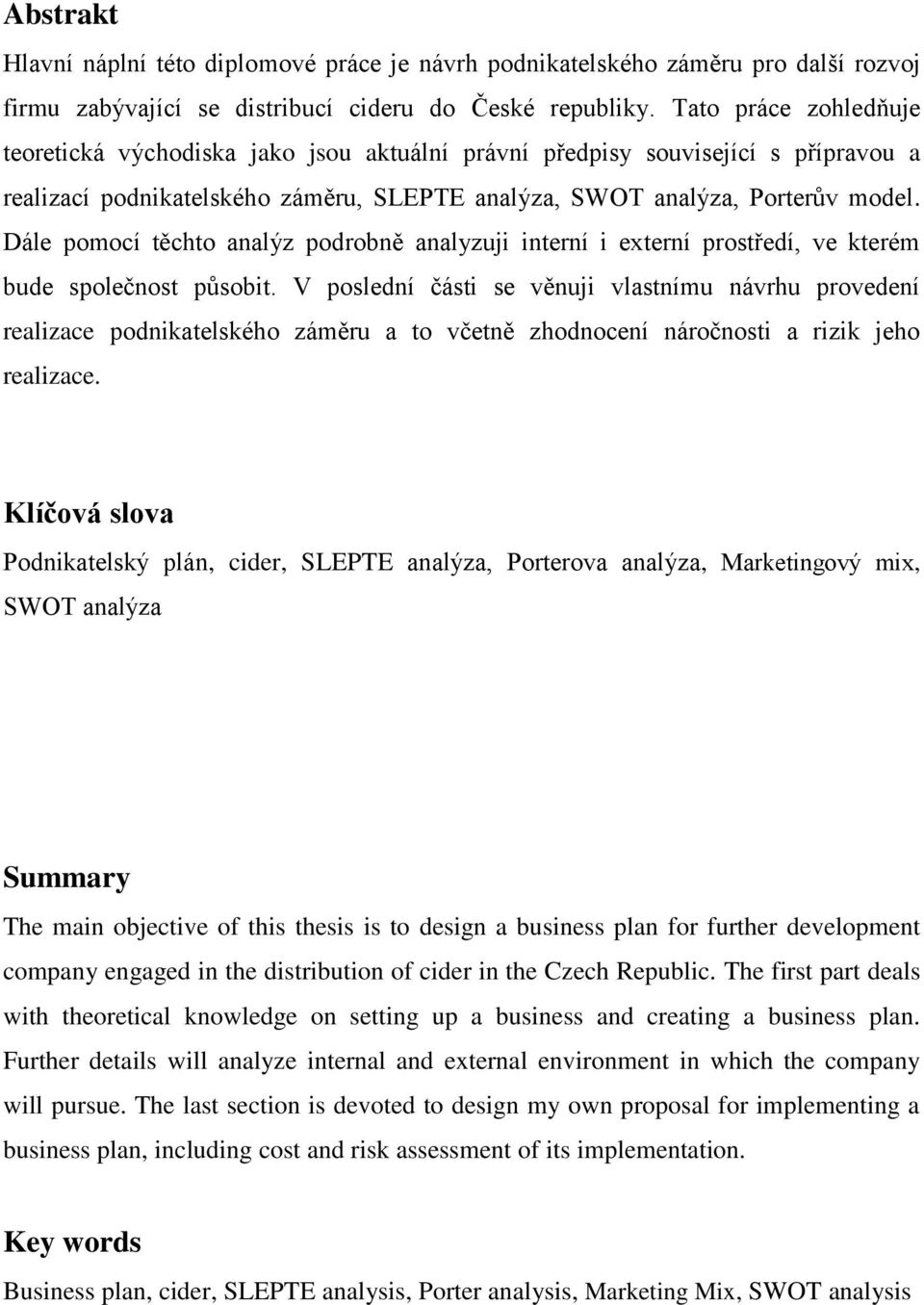 Dále pomocí těchto analýz podrobně analyzuji interní i externí prostředí, ve kterém bude společnost působit.