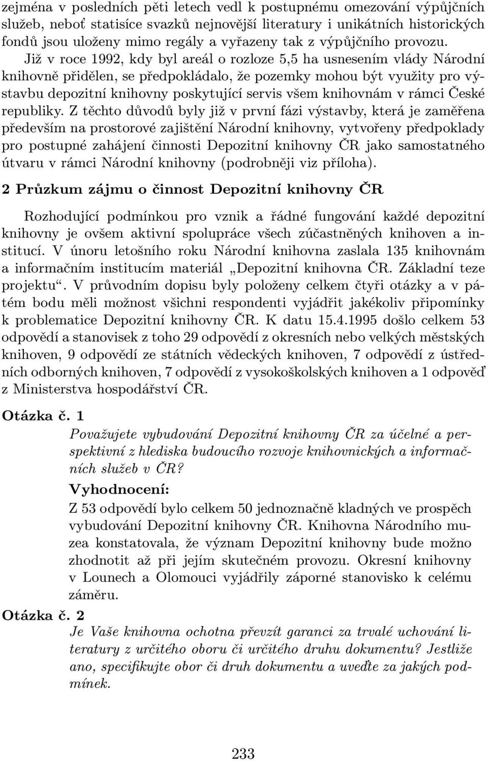 Jižvroce1992,kdybylareálorozloze5,5hausnesenímvládyNárodní knihovně přidělen, se předpokládalo, že pozemky mohou být využity pro výstavbu depozitní knihovny poskytující servis všem knihovnám v rámci