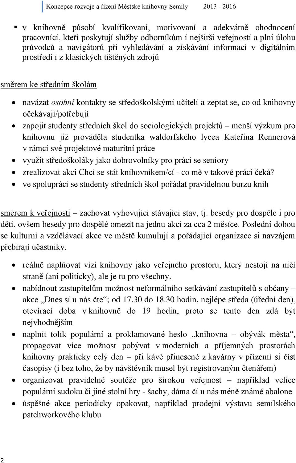 studenty středních škol do sociologických projektů menší výzkum pro knihovnu již prováděla studentka waldorfského lycea Kateřina Rennerová v rámci své projektové maturitní práce využít středoškoláky