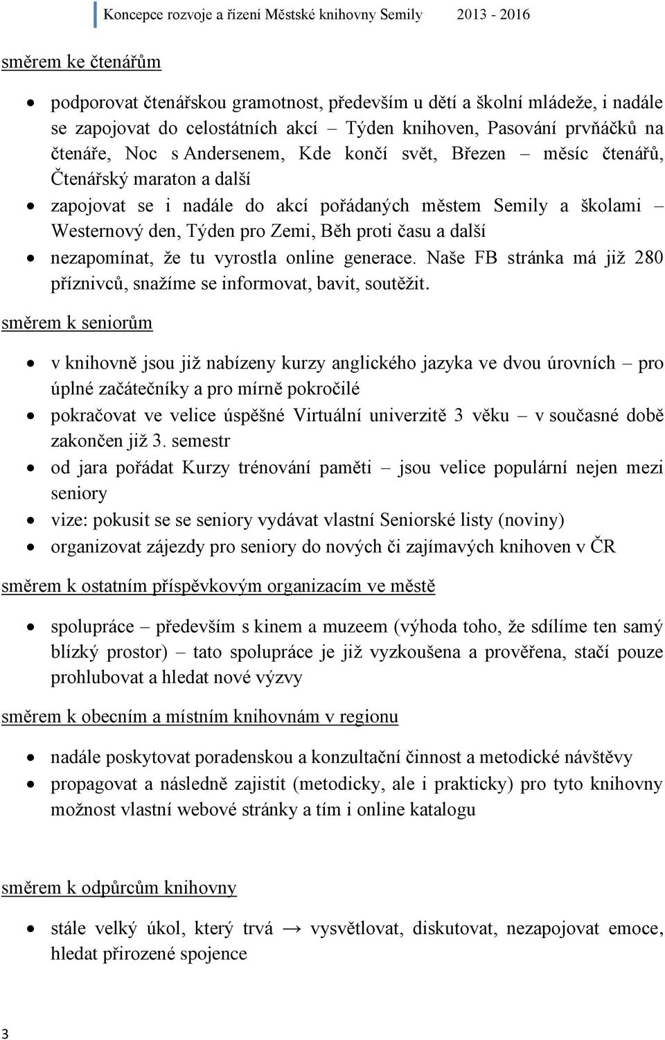 vyrostla online generace. Naše FB stránka má již 280 příznivců, snažíme se informovat, bavit, soutěžit.