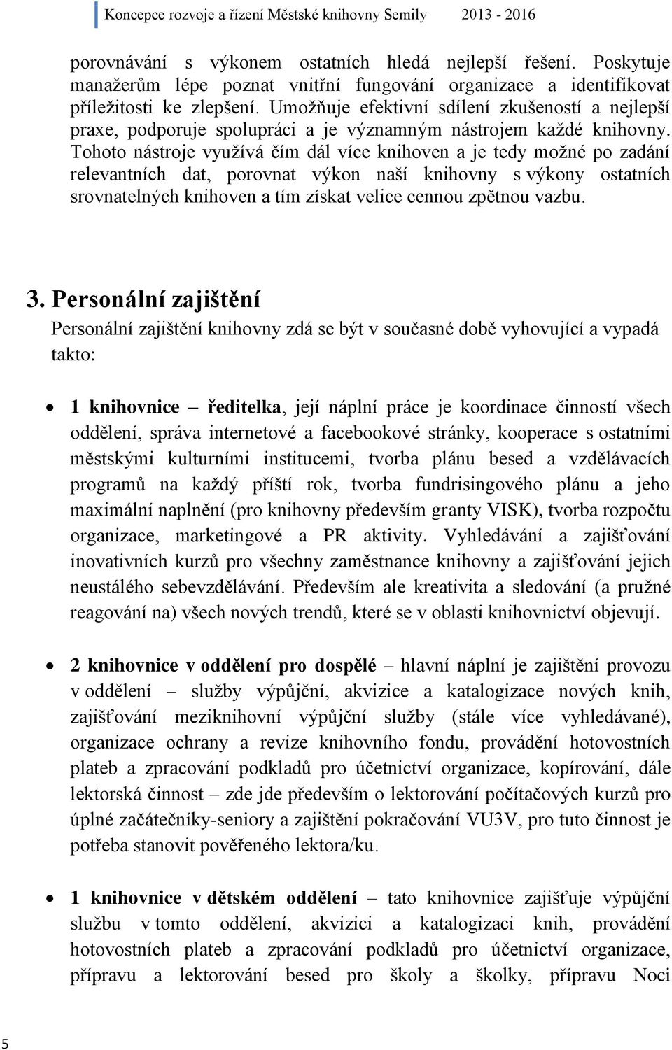 Tohoto nástroje využívá čím dál více knihoven a je tedy možné po zadání relevantních dat, porovnat výkon naší knihovny s výkony ostatních srovnatelných knihoven a tím získat velice cennou zpětnou