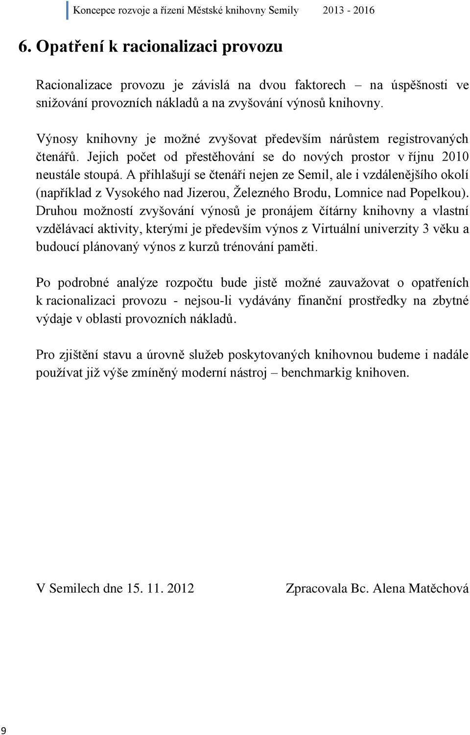 A přihlašují se čtenáři nejen ze Semil, ale i vzdálenějšího okolí (například z Vysokého nad Jizerou, Železného Brodu, Lomnice nad Popelkou).