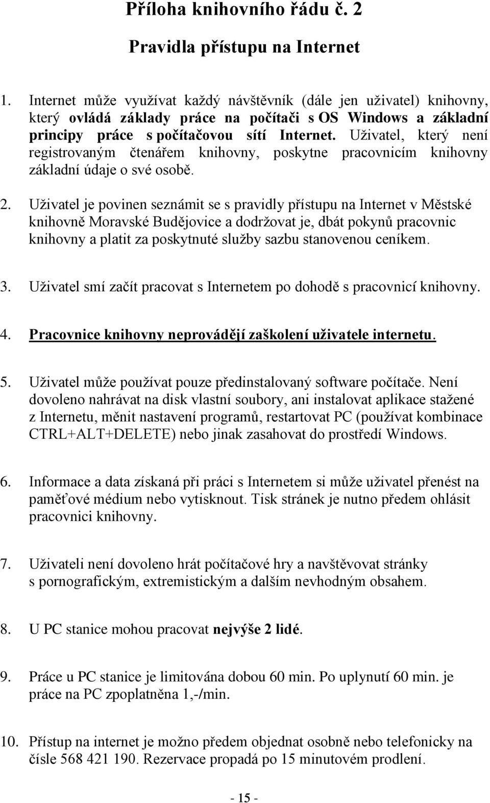 Uživatel, který není registrovaným čtenářem knihovny, poskytne pracovnicím knihovny základní údaje o své osobě. 2.