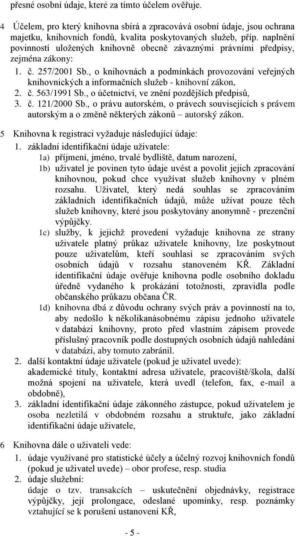 , o knihovnách a podmínkách provozování veřejných knihovnických a informačních služeb knihovní zákon, 2. č. 563/1991 Sb., o účetnictví, ve znění pozdějších předpisů, 3. č. 121/2000 Sb.