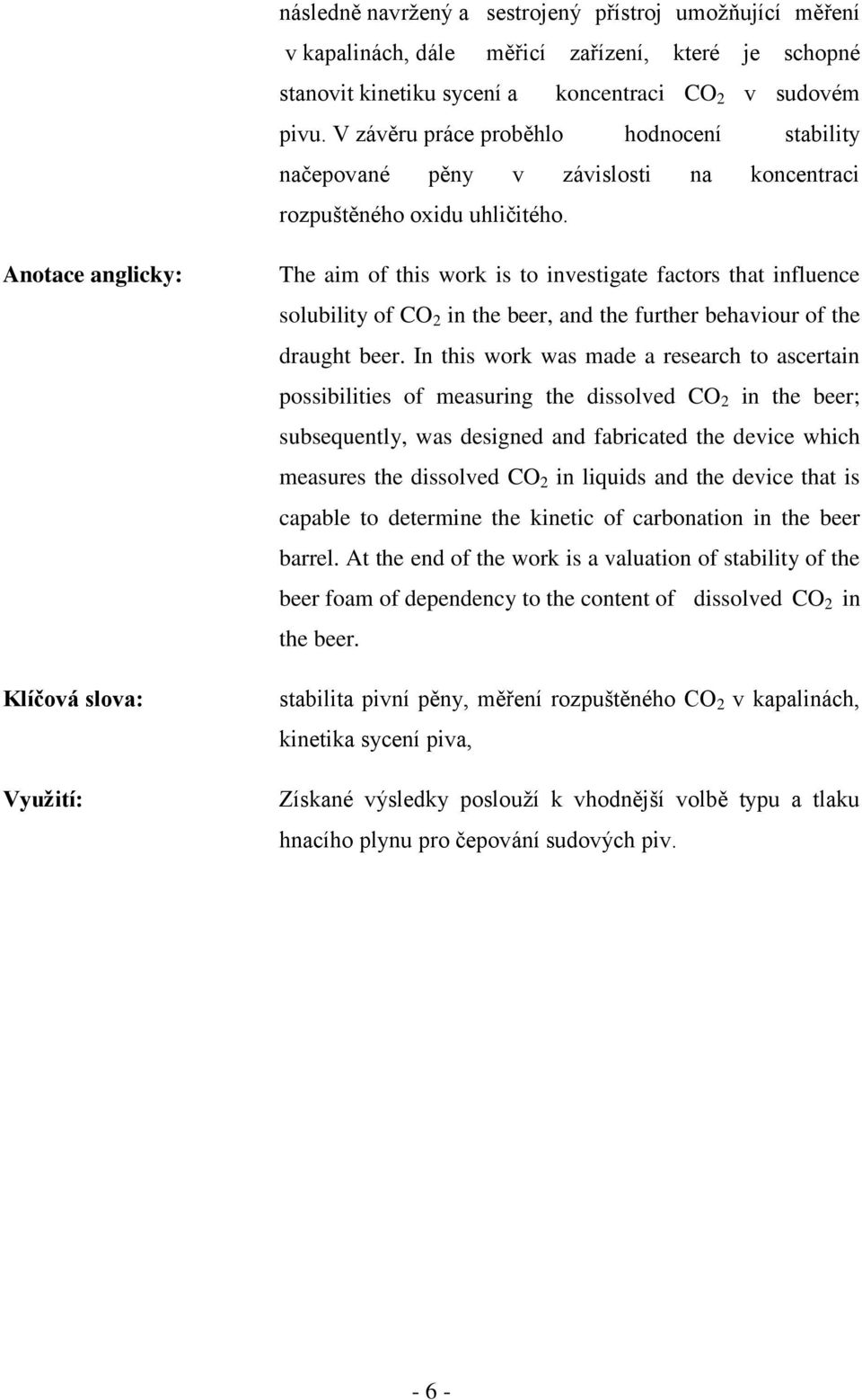Anotace anglicky: Klíčová slova: Využití: The aim of this work is to investigate factors that influence solubility of CO 2 in the beer, and the further behaviour of the draught beer.