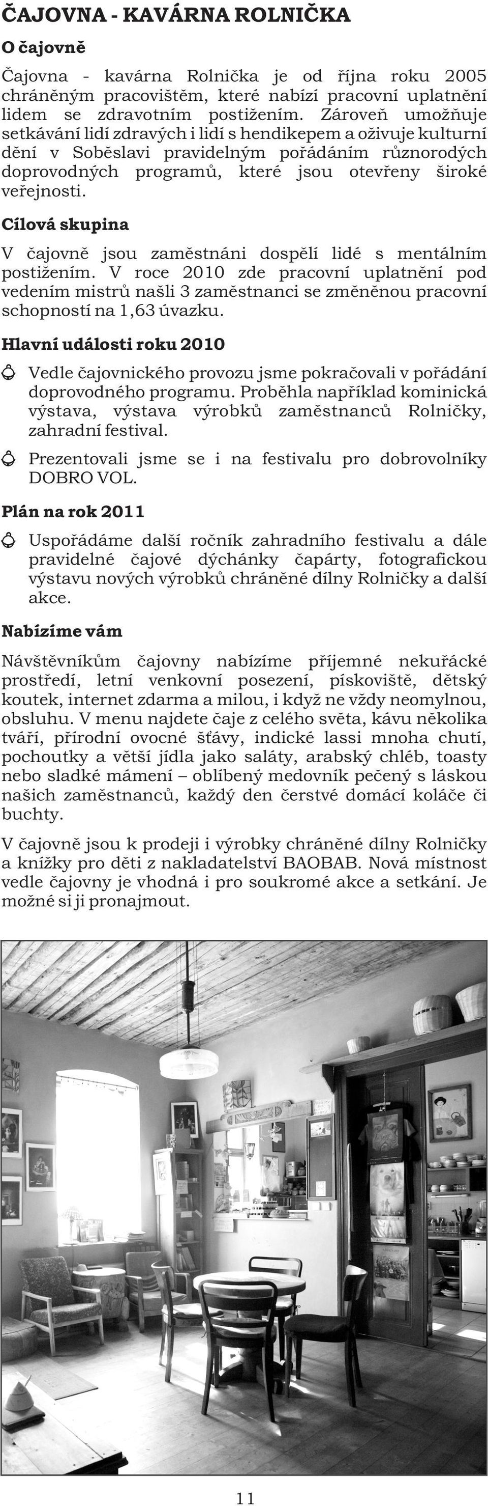 Cílová skupina V èajovnì jsou zamìstnáni dospìlí lidé s mentálním postižením. V roce 2010 zde pracovní uplatnìní pod vedením mistrù našli 3 zamìstnanci se zmìnìnou pracovní schopností na 1,63 úvazku.