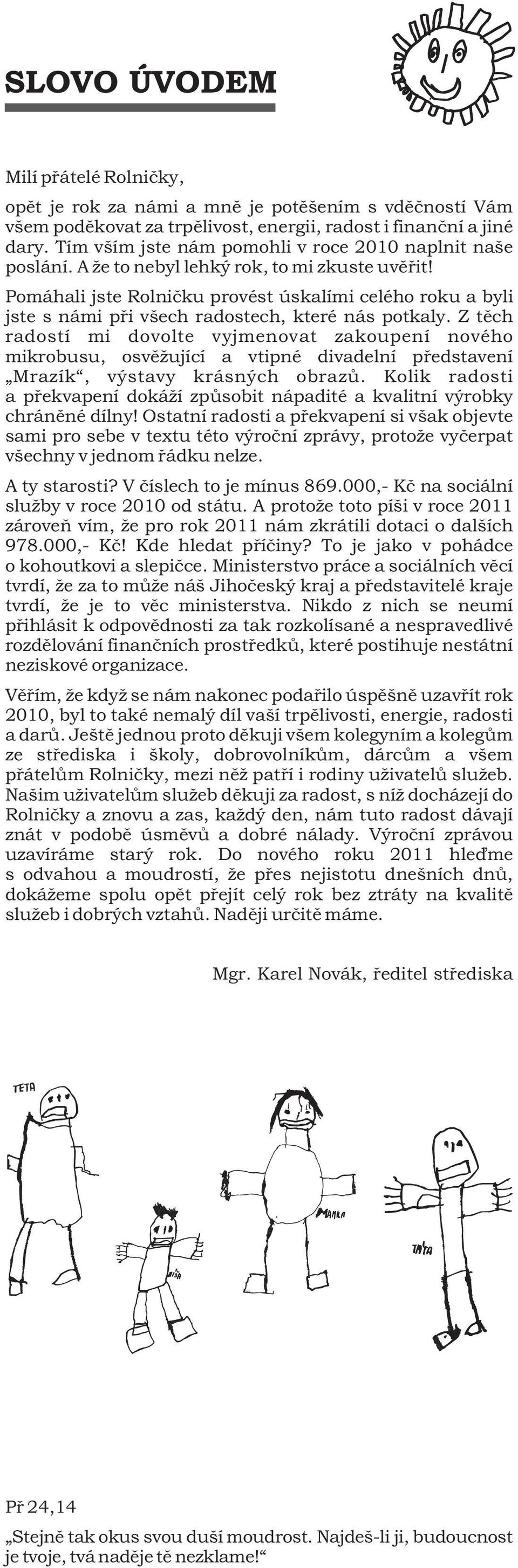 Pomáhali jste Rolnièku provést úskalími celého roku a byli jste s námi pøi všech radostech, které nás potkaly.