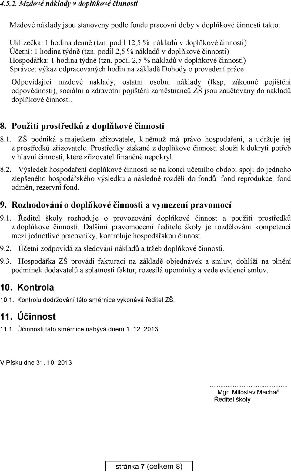 podíl 2,5 % nákladů v doplňkové činnosti) Správce: výkaz odpracovaných hodin na základě Dohody o provedení práce Odpovídající mzdové náklady, ostatní osobní náklady (fksp, zákonné pojištění