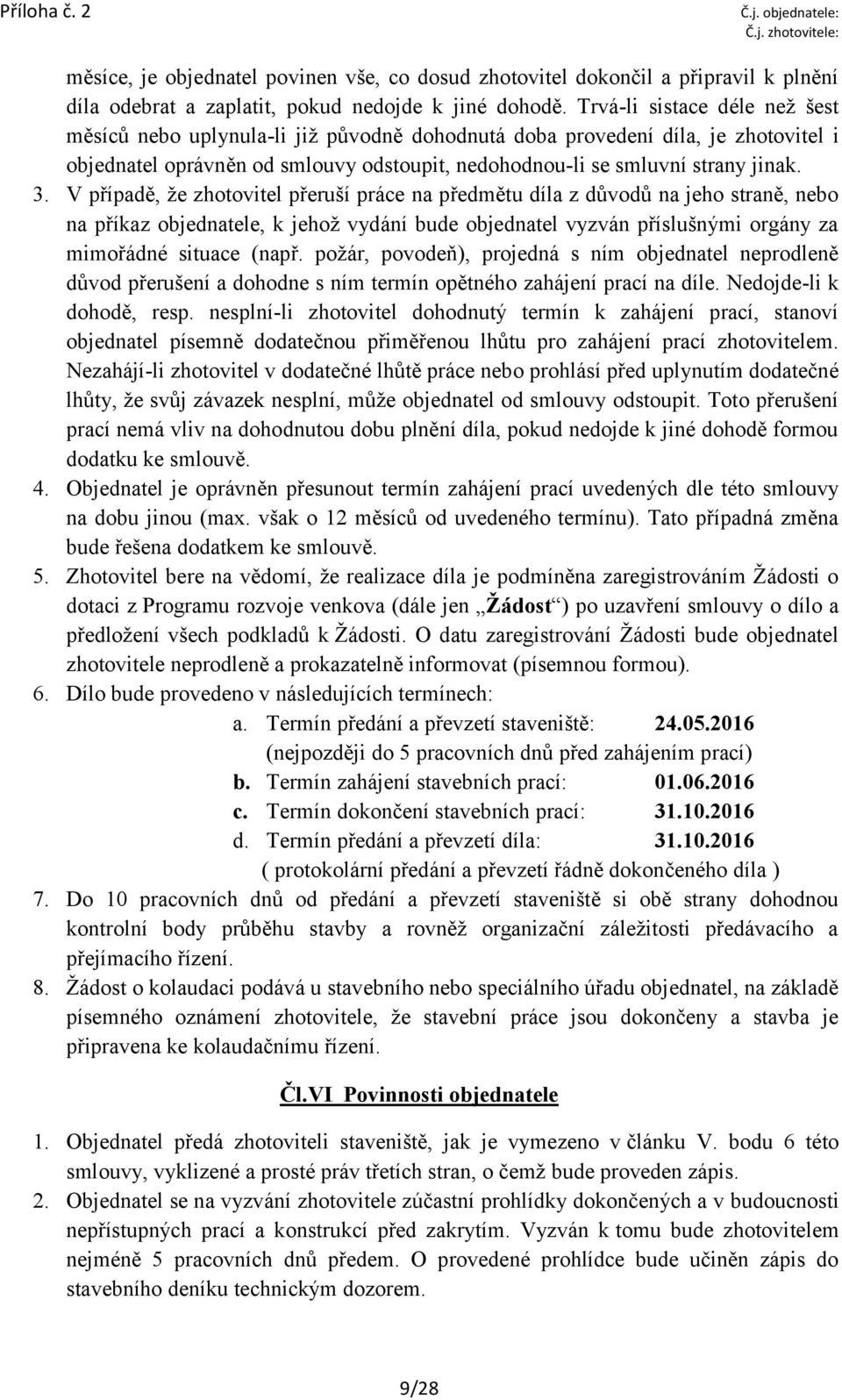 V případě, že zhotovitel přeruší práce na předmětu díla z důvodů na jeho straně, nebo na příkaz objednatele, k jehož vydání bude objednatel vyzván příslušnými orgány za mimořádné situace (např.