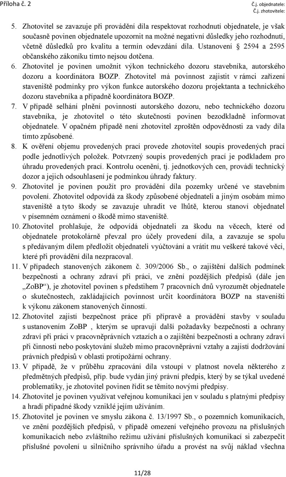 termín odevzdání díla. Ustanovení 2594 a 2595 občanského zákoníku tímto nejsou dotčena. 6. Zhotovitel je povinen umožnit výkon technického dozoru stavebníka, autorského dozoru a koordinátora BOZP.