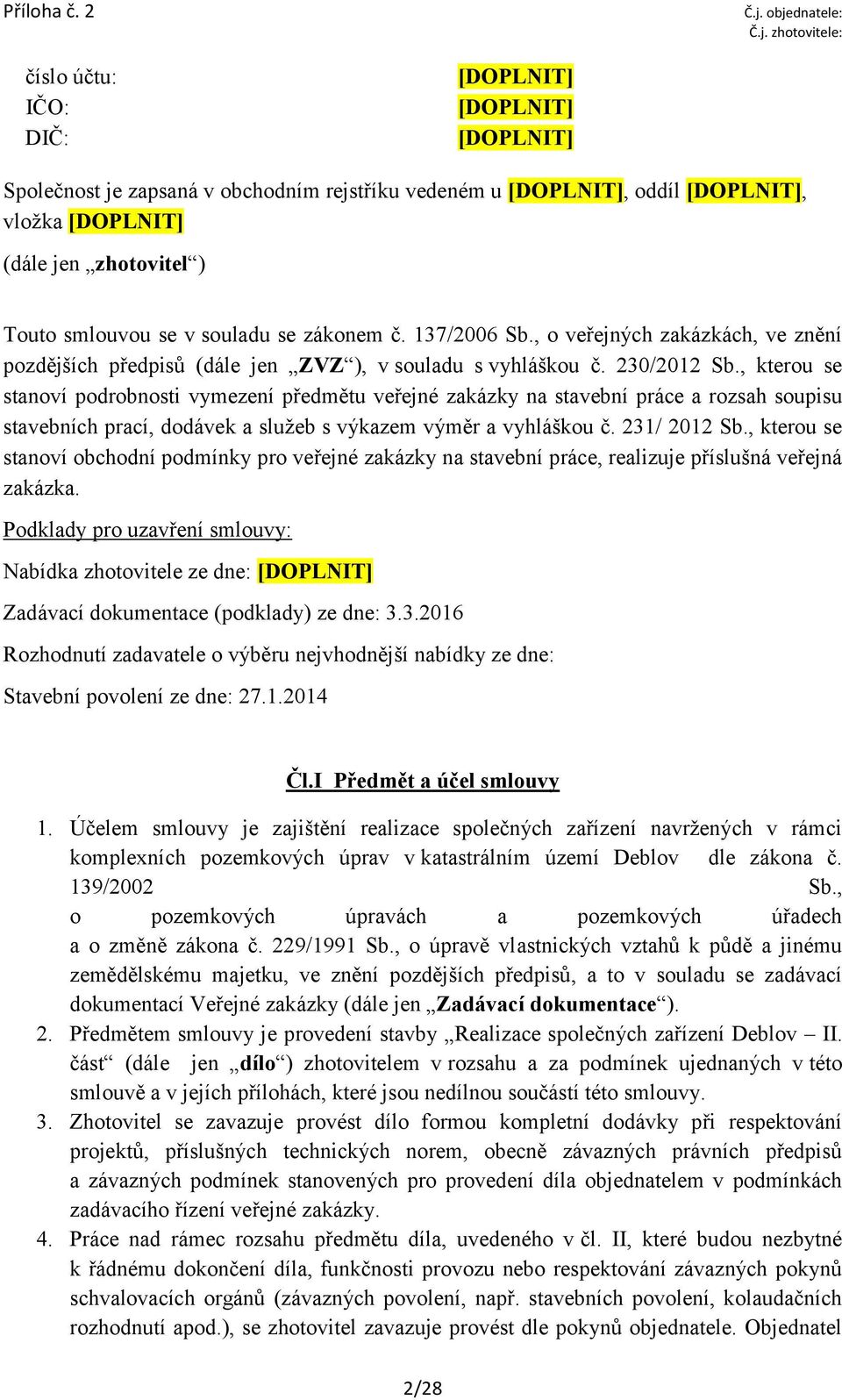 zhotovitel ) Touto smlouvou se v souladu se zákonem č. 137/2006 Sb., o veřejných zakázkách, ve znění pozdějších předpisů (dále jen ZVZ ), v souladu s vyhláškou č. 230/2012 Sb.