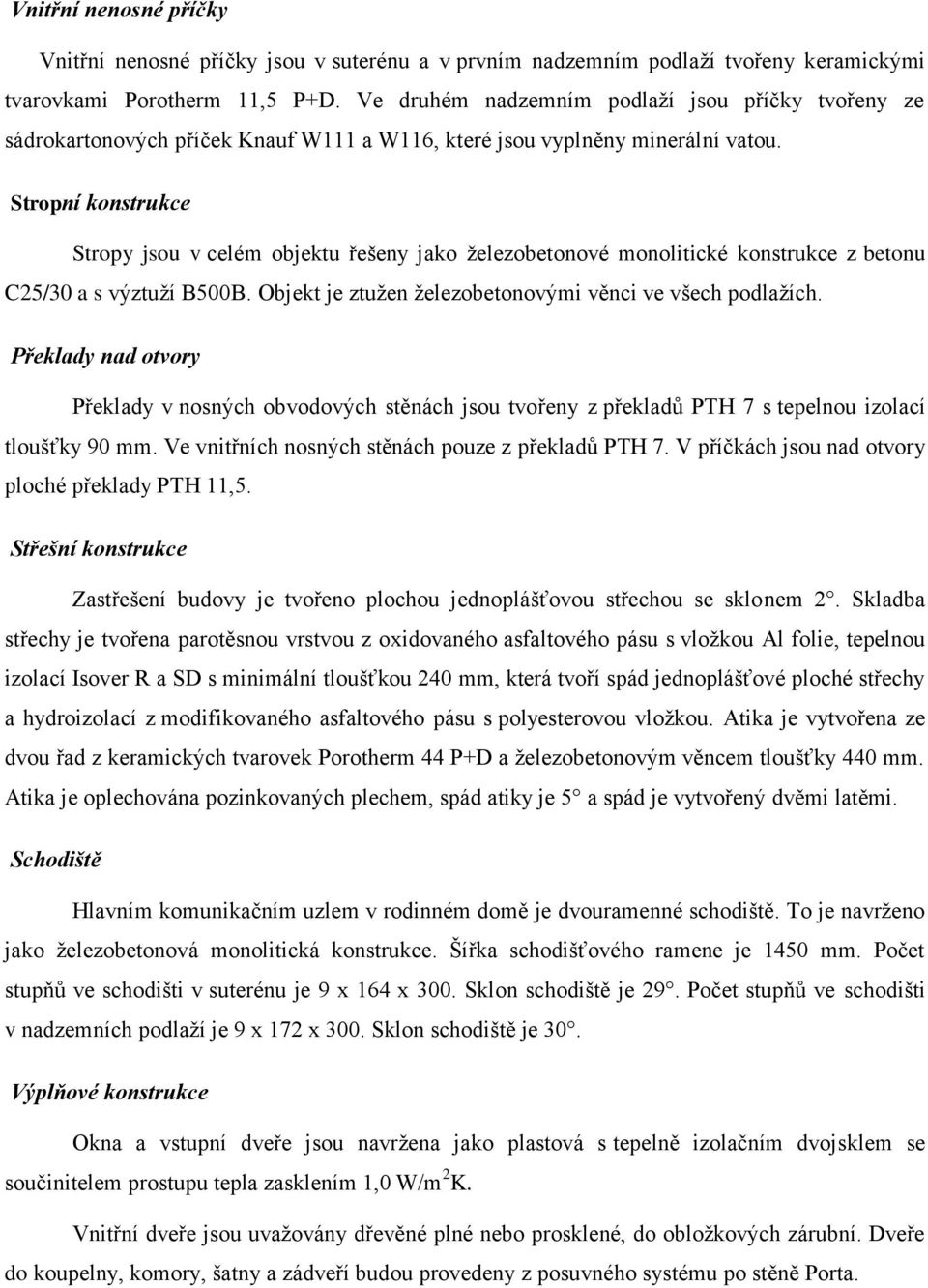 Stropní konstrukce Stropy jsou v celém objektu řešeny jako ţelezobetonové monolitické konstrukce z betonu C25/30 a s výztuţí B500B. Objekt je ztuţen ţelezobetonovými věnci ve všech podlaţích.