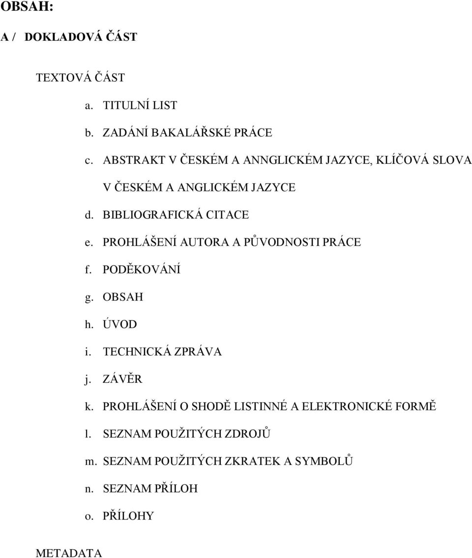 PROHLÁŠENÍ AUTORA A PŦVODNOSTI PRÁCE f. PODĚKOVÁNÍ g. OBSAH h. ÚVOD i. TECHNICKÁ ZPRÁVA j. ZÁVĚR k.