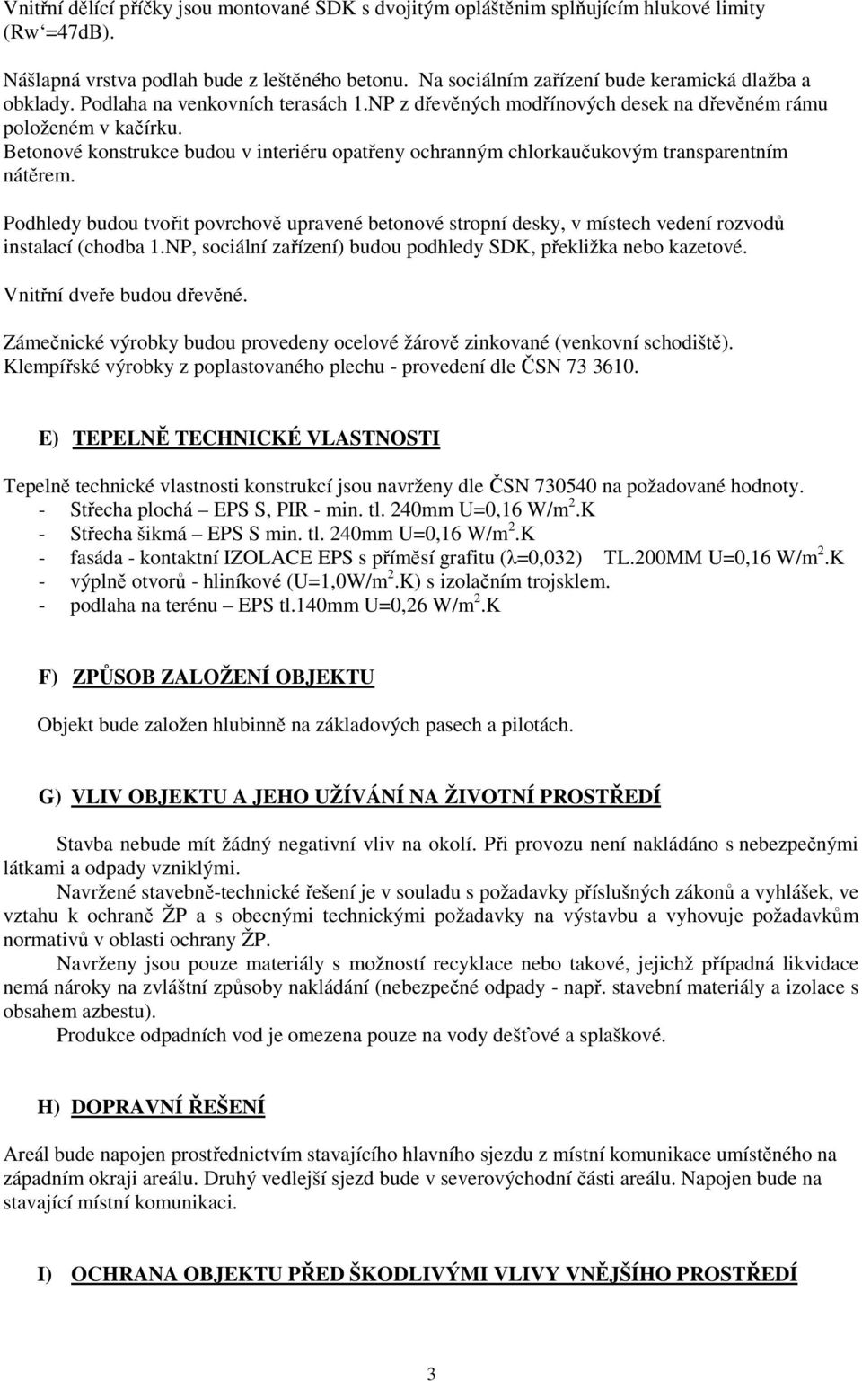 Betonové konstrukce budou v interiéru opatřeny ochranným chlorkaučukovým transparentním nátěrem.