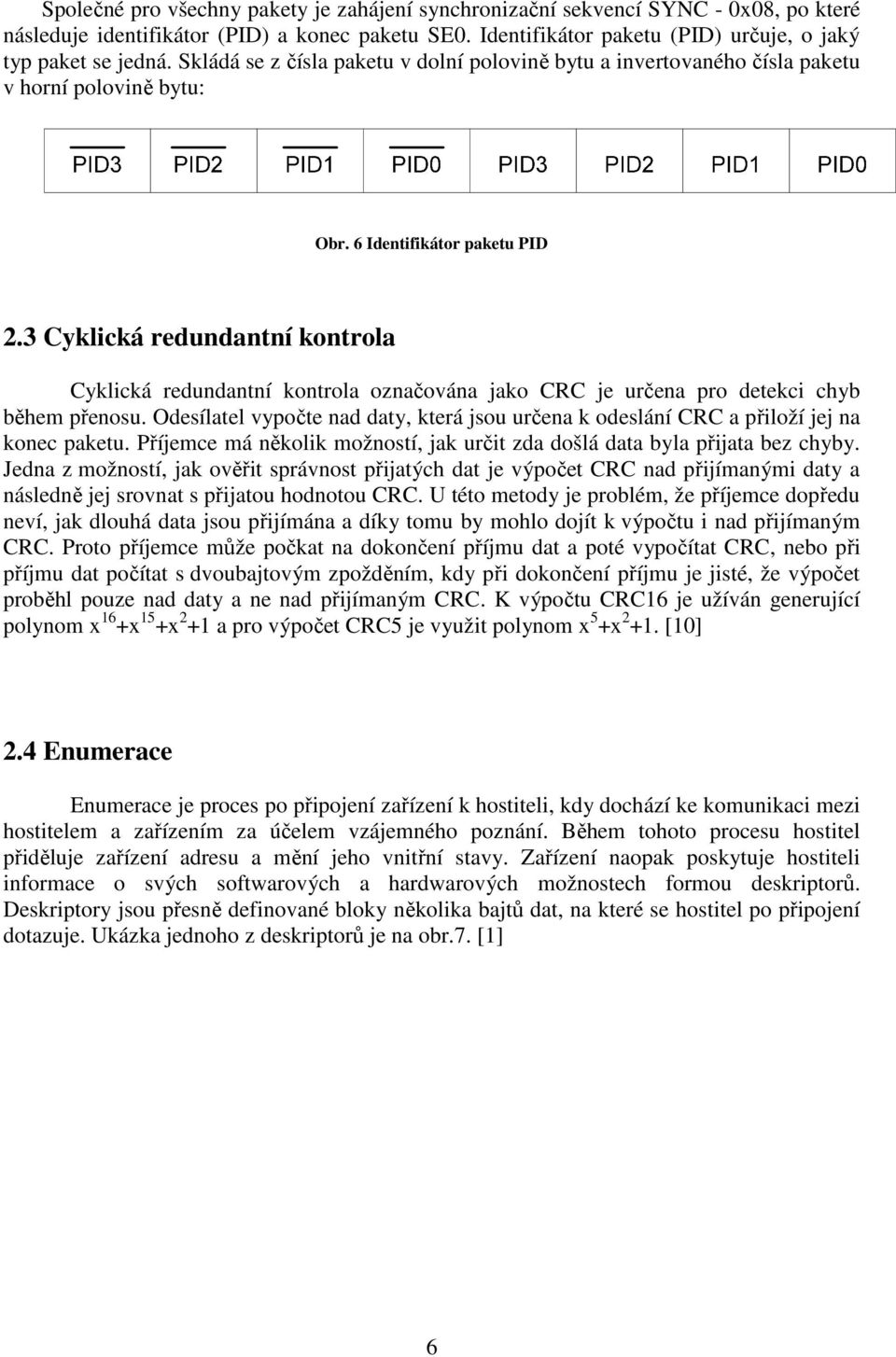 3 Cyklická redundantní kontrola Cyklická redundantní kontrola označována jako CRC je určena pro detekci chyb během přenosu.