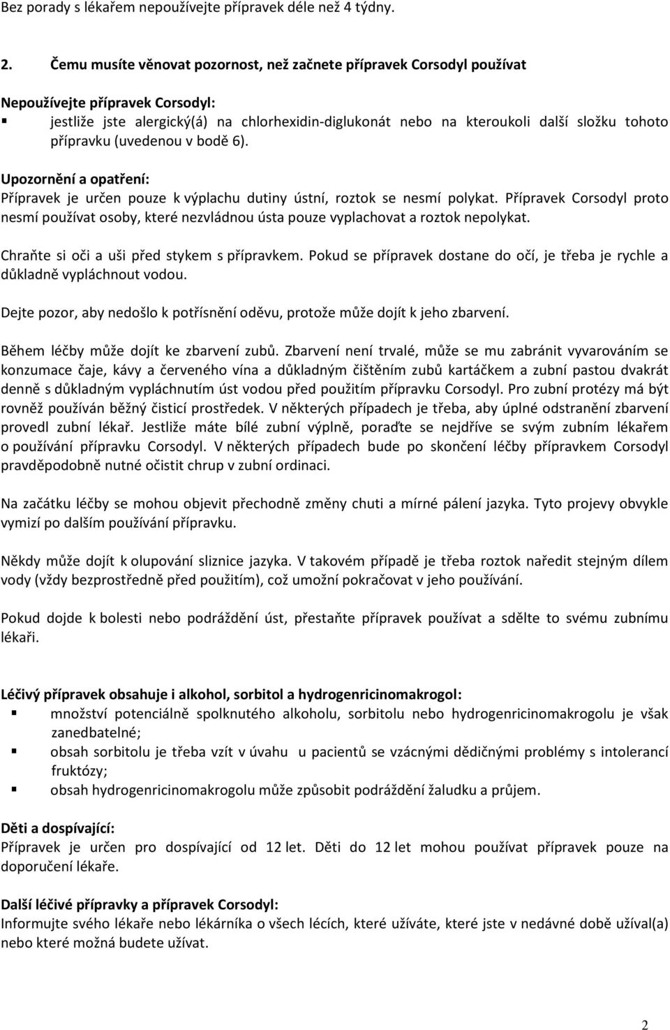 přípravku (uvedenou v bodě 6). Upozornění a opatření: Přípravek je určen pouze k výplachu dutiny ústní, roztok se nesmí polykat.