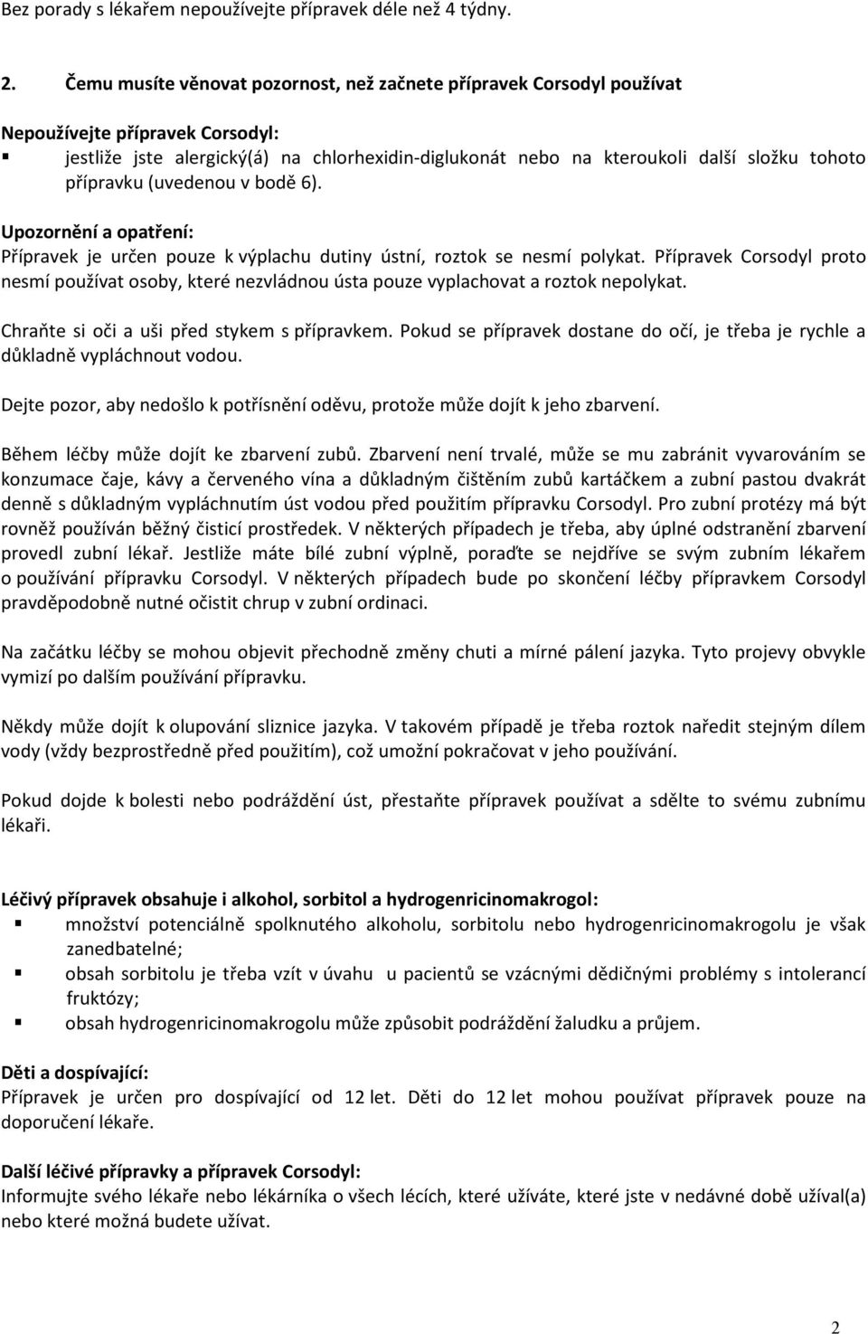 přípravku (uvedenou v bodě 6). Upozornění a opatření: Přípravek je určen pouze k výplachu dutiny ústní, roztok se nesmí polykat.