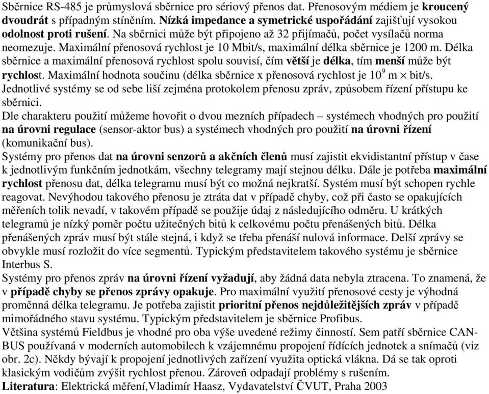 Maximální přenosová rychlost je 10 Mbit/s, maximální délka sběrnice je 1200 m. Délka sběrnice a maximální přenosová rychlost spolu souvisí, čím větší je délka, tím menší může být rychlost.